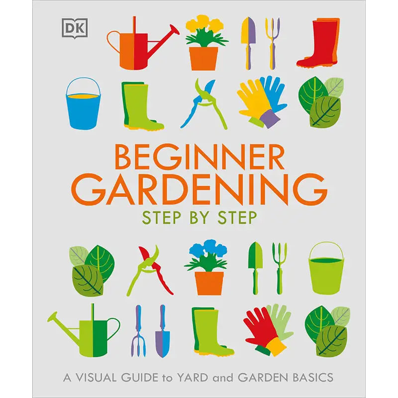 Beginner Gardening Step by Step: A Visual Guide to Yard and Garden Bas ...